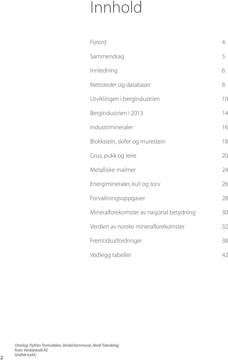 torv 26 Forvaltningsoppgaver 28 Mineralforekomster av nasjonal betydning 30 Verdien av norske mineralforekomster 32