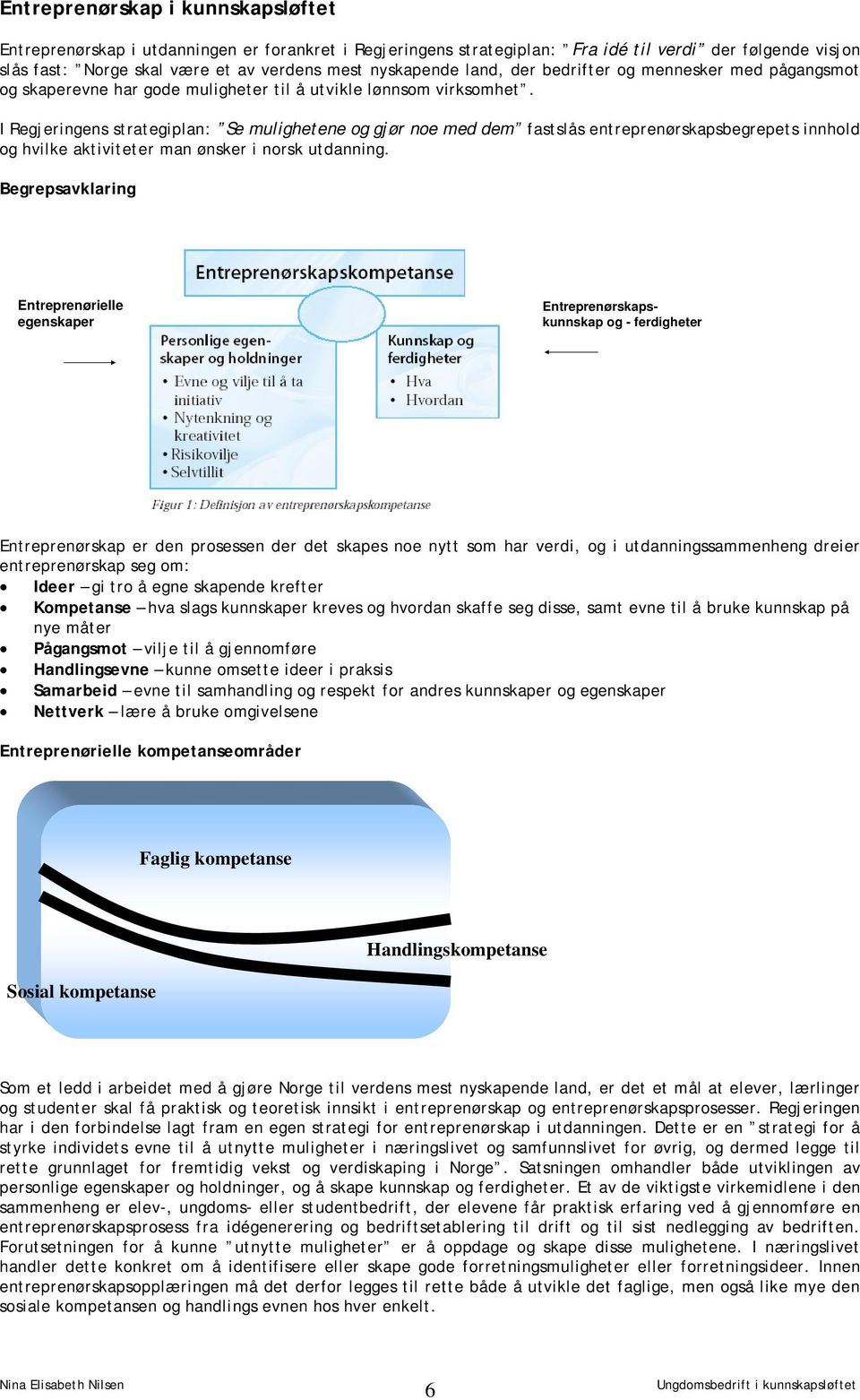 I Regjeringens strategiplan: Se mulighetene og gjør noe med dem fastslås entreprenørskapsbegrepets innhold og hvilke aktiviteter man ønsker i norsk utdanning.