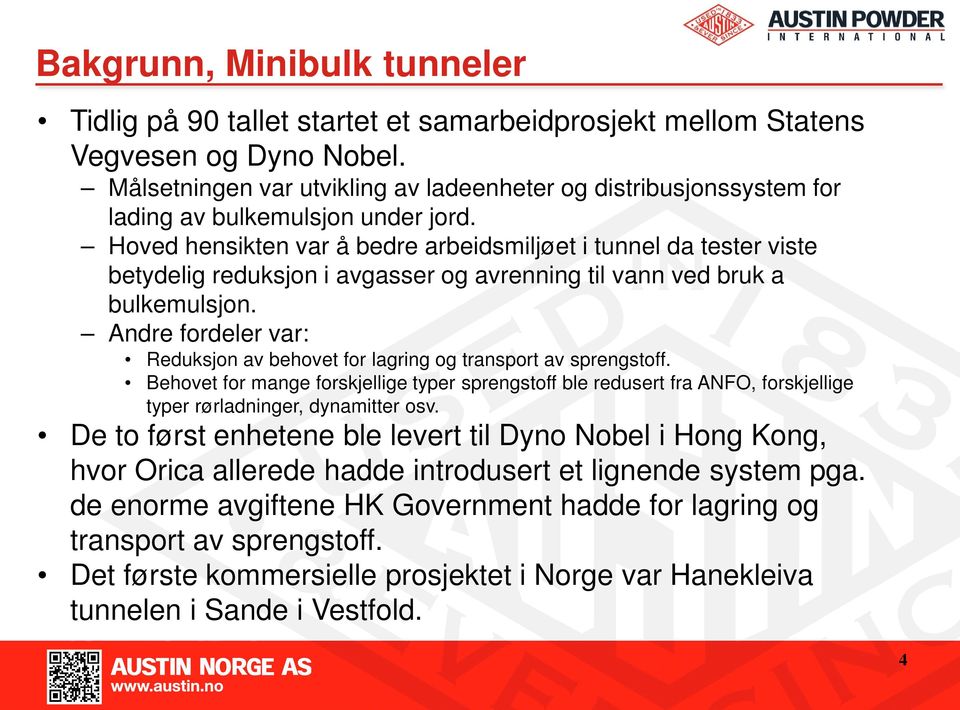 Hoved hensikten var å bedre arbeidsmiljøet i tunnel da tester viste betydelig reduksjon i avgasser og avrenning til vann ved bruk a bulkemulsjon.