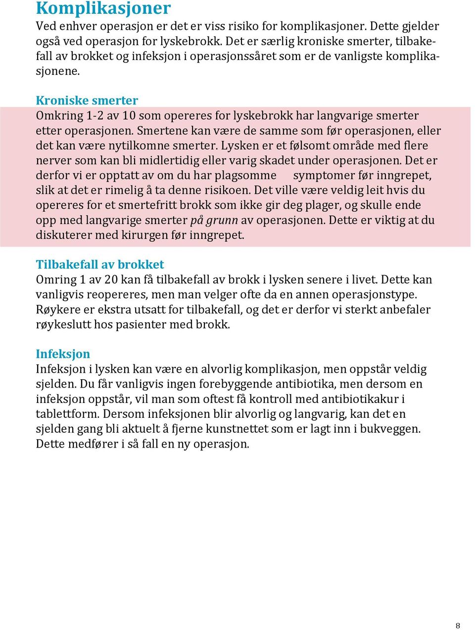 Kroniske smerter Omkring 1-2 av 10 som opereres for lyskebrokk har langvarige smerter etter operasjonen. Smertene kan være de samme som før operasjonen, eller det kan være nytilkomne smerter.