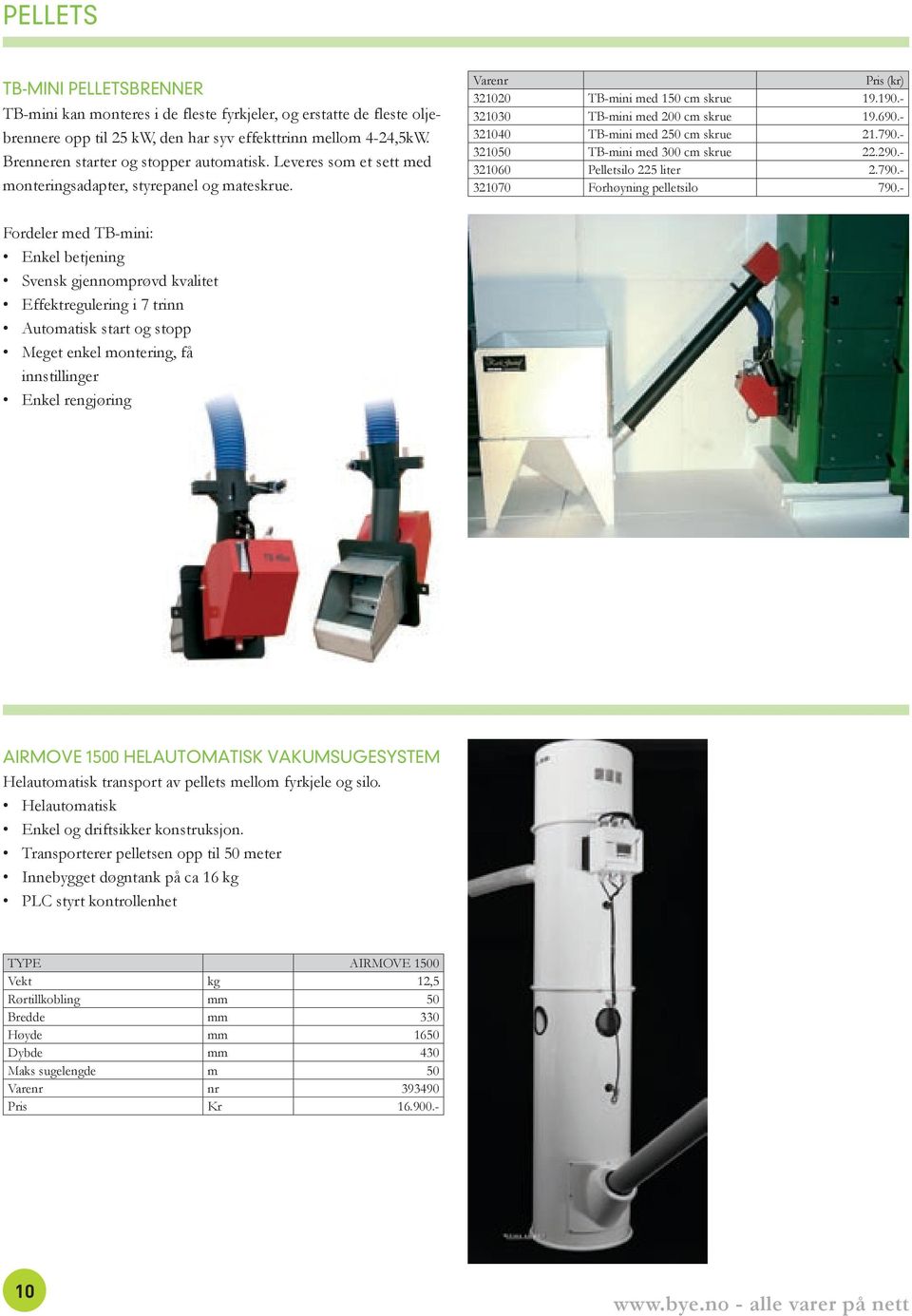 - 321030 TB-mini med 200 cm skrue 19.690.- 321040 TB-mini med 250 cm skrue 21.790.- 321050 TB-mini med 300 cm skrue 22.290.- 321060 Pelletsilo 225 liter 2.790.- 321070 Forhøyning pelletsilo 790.