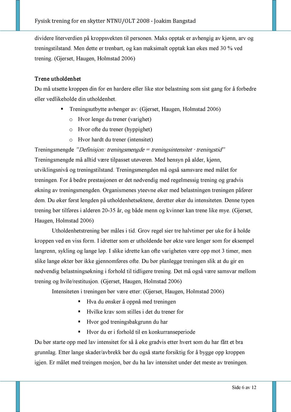 Treningsutbytte avhenger av: (Gjerset, Haugen, Holmstad 2006) o Hvor lenge du trener (varighet) o Hvor ofte du trener (hyppighet) o Hvor hardt du trener (intensitet) Treningsmengde Definisjon: