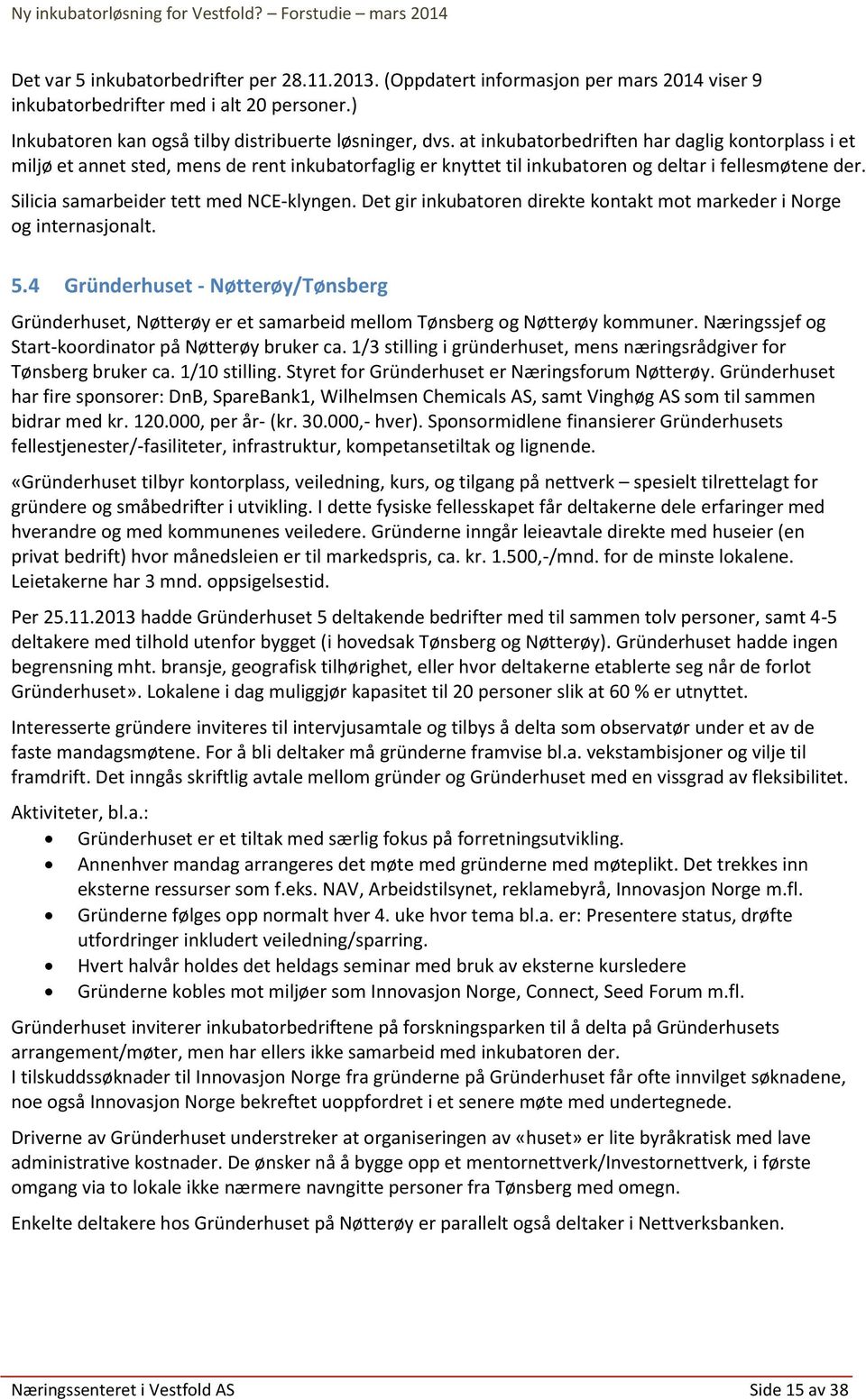 Det gir inkubatoren direkte kontakt mot markeder i Norge og internasjonalt. 5.4 Gründerhuset - Nøtterøy/Tønsberg Gründerhuset, Nøtterøy er et samarbeid mellom Tønsberg og Nøtterøy kommuner.