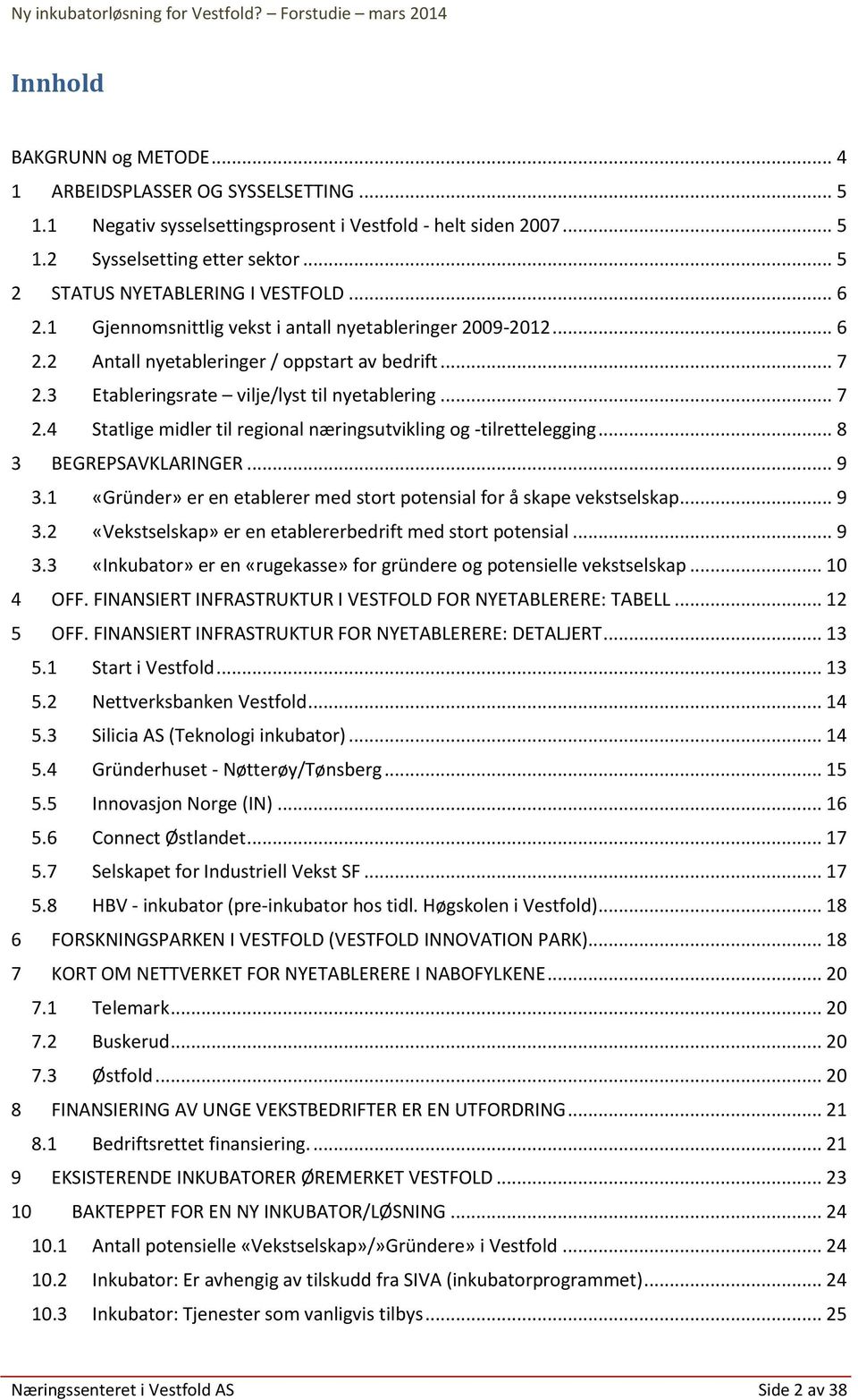 3 Etableringsrate vilje/lyst til nyetablering... 7 2.4 Statlige midler til regional næringsutvikling og -tilrettelegging... 8 3 BEGREPSAVKLARINGER... 9 3.