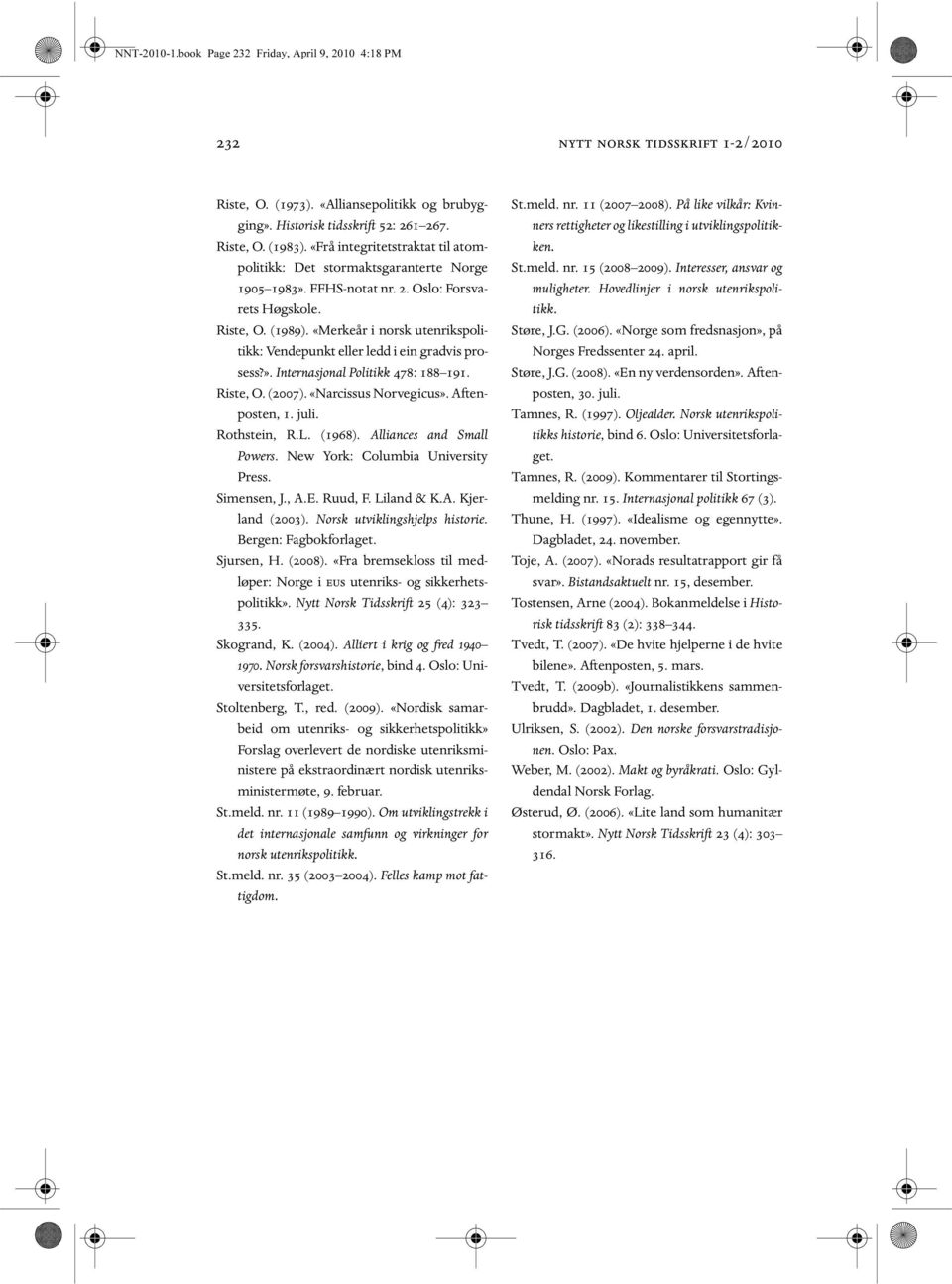 «Merkeår i norsk utenrikspolitikk: Vendepunkt eller ledd i ein gradvis prosess?». Internasjonal Politikk 478: 188 191. Riste, O. (2007). «Narcissus Norvegicus». Aftenposten, 1. juli. Rothstein, R.L.