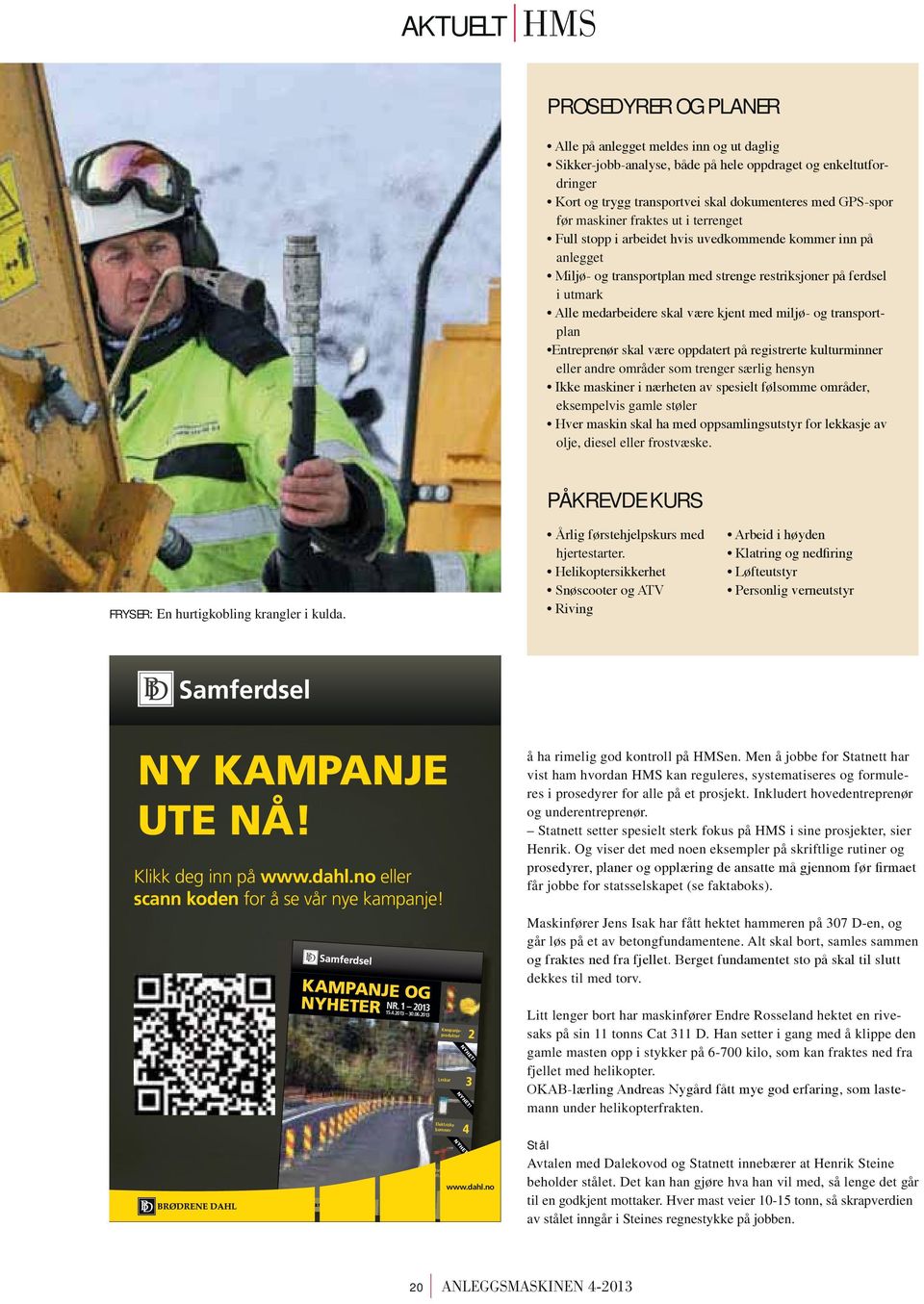 KAMPANJE OG NYHETER NR. 1 2013 15.4.2013 30.06.2013 Kampanjeprodukter NYHET! NYHET! NYHET! Manuelle løftebommer mer 6 2 Leskur 3 Elektriske bommer 4 www.dahl.no 6 www.dahl.no å ha rimelig god kontroll på HMSen.