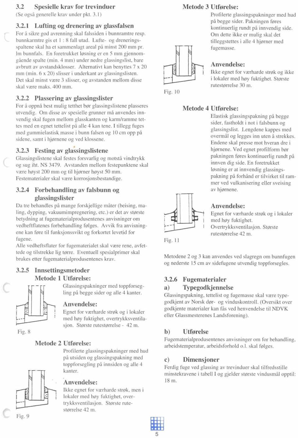 4 mm) under nedre glassingslist, bare avbmtt av avstandsklosser. Alternativt kan benyttes 7 x 20 mm (min. 6 x 20) slisser i underkant av glassingslisten.