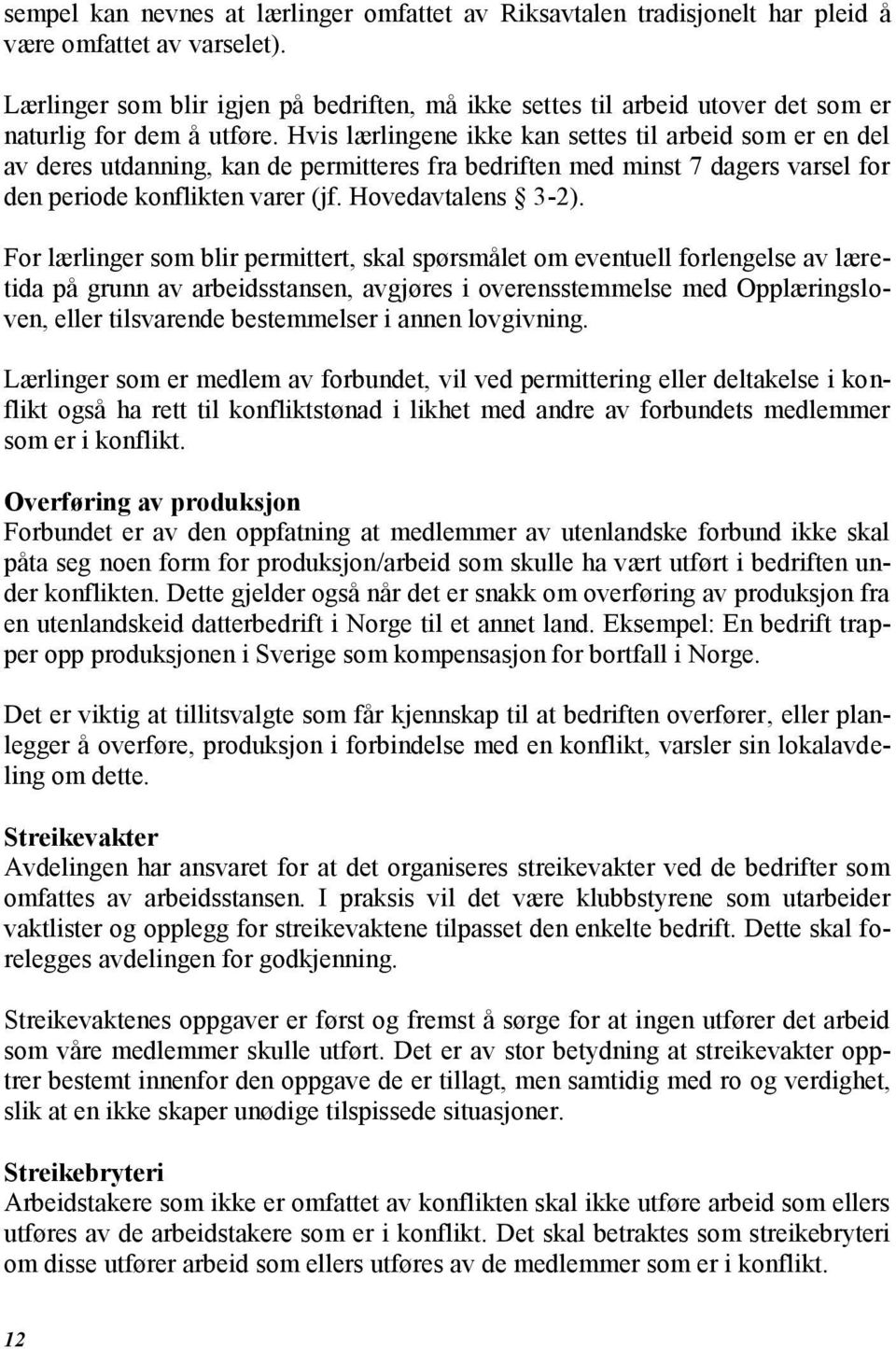 Hvis lærlingene ikke kan settes til arbeid som er en del av deres utdanning, kan de permitteres fra bedriften med minst 7 dagers varsel for den periode konflikten varer (jf. Hovedavtalens 3-2).