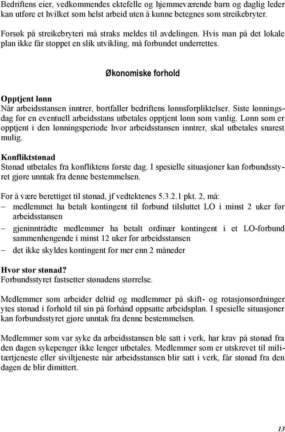 Økonomiske forhold Opptjent lønn Når arbeidsstansen inntrer, bortfaller bedriftens lønnsforpliktelser. Siste lønningsdag før en eventuell arbeidsstans utbetales opptjent lønn som vanlig.