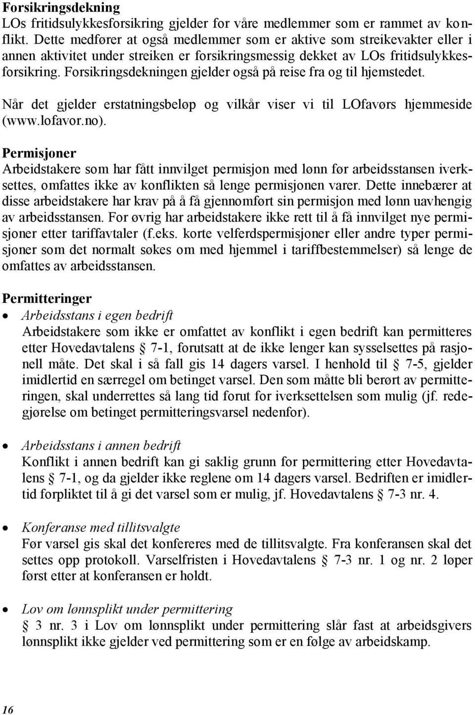 Forsikringsdekningen gjelder også på reise fra og til hjemstedet. Når det gjelder erstatningsbeløp og vilkår viser vi til LOfavørs hjemmeside (www.lofavor.no).