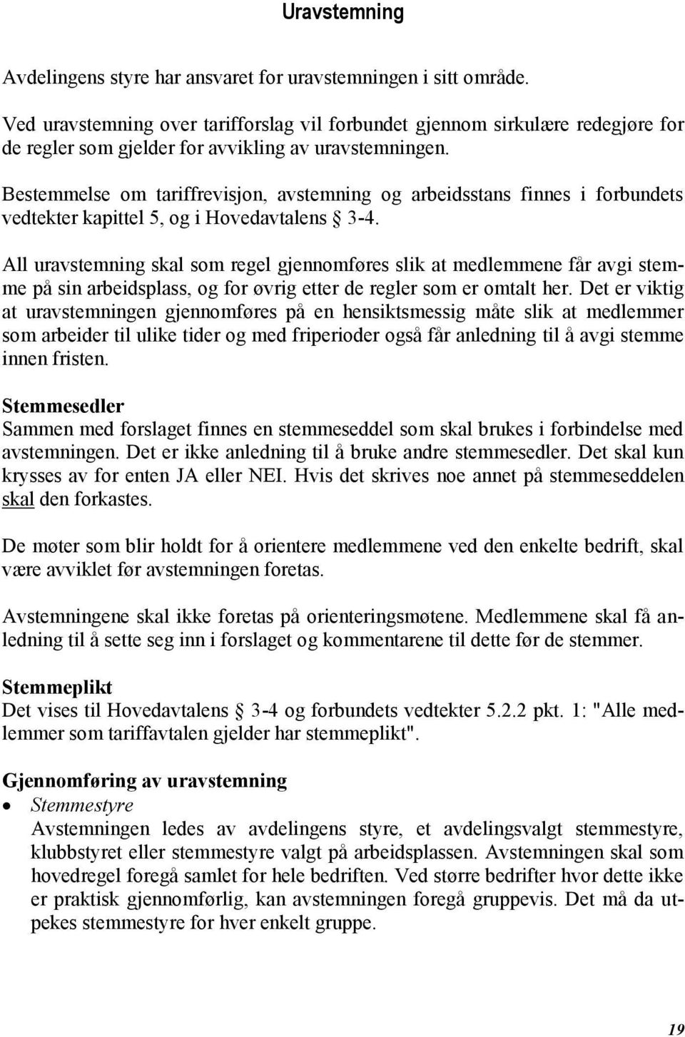 Bestemmelse om tariffrevisjon, avstemning og arbeidsstans finnes i forbundets vedtekter kapittel 5, og i Hovedavtalens 3-4.