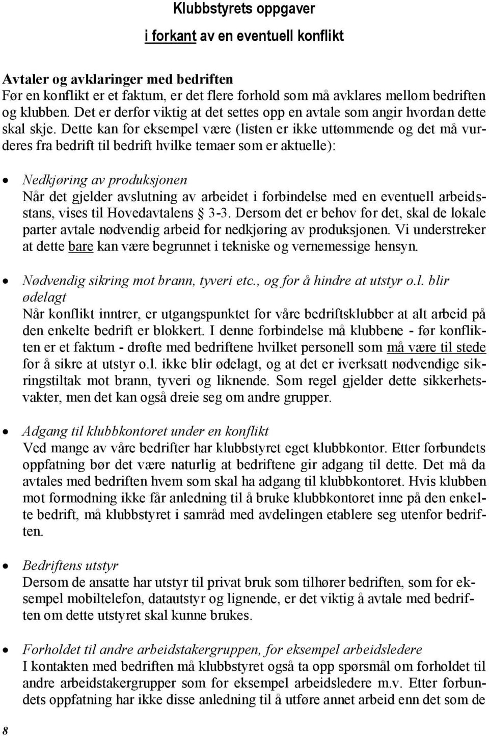 Dette kan for eksempel være (listen er ikke uttømmende og det må vurderes fra bedrift til bedrift hvilke temaer som er aktuelle): Nedkjøring av produksjonen Når det gjelder avslutning av arbeidet i