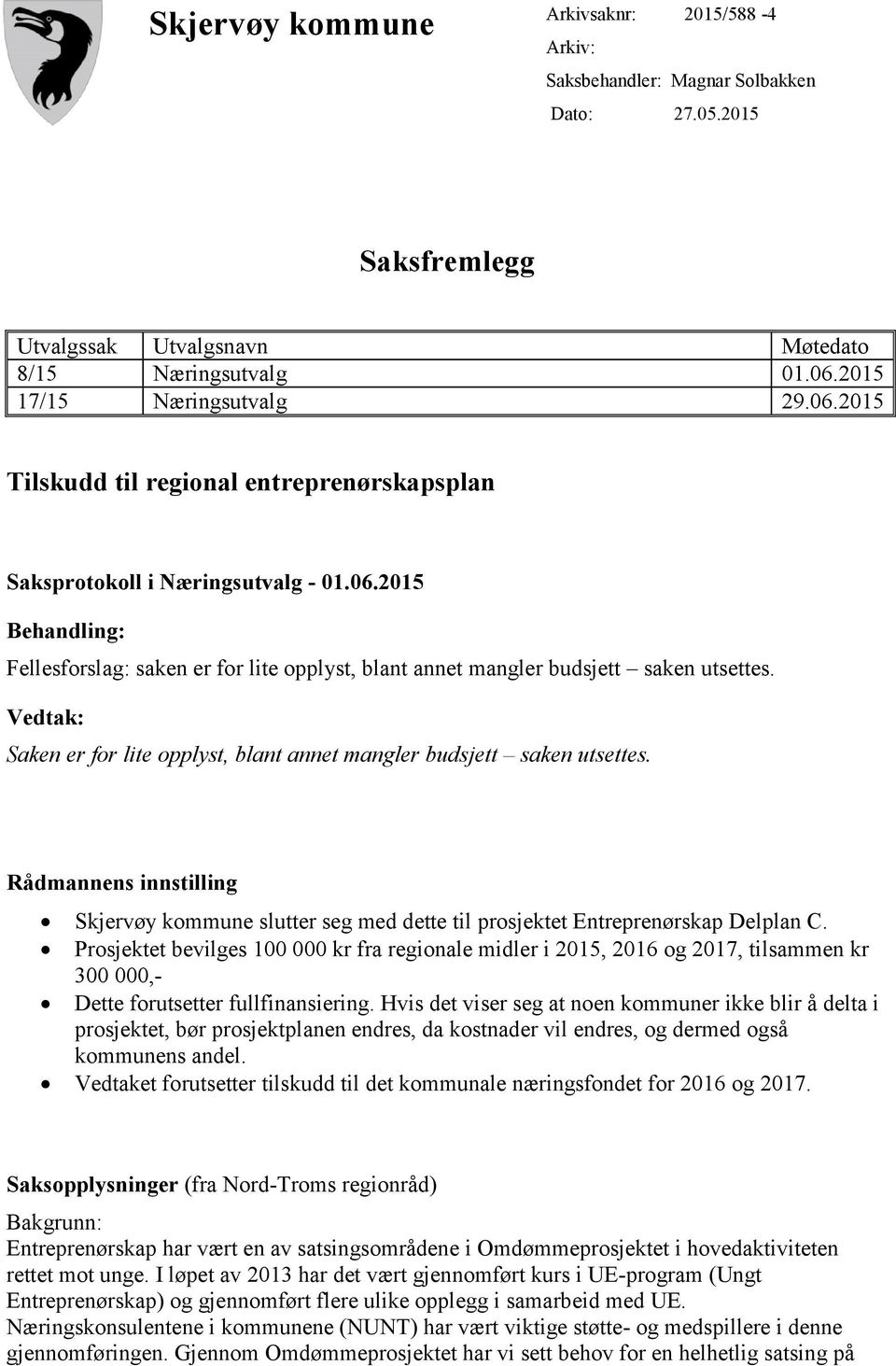 Vedtak: Saken er for lite opplyst, blant annet mangler budsjett saken utsettes. Rådmannens innstilling Skjervøy kommune slutter seg med dette til prosjektet Entreprenørskap Delplan C.