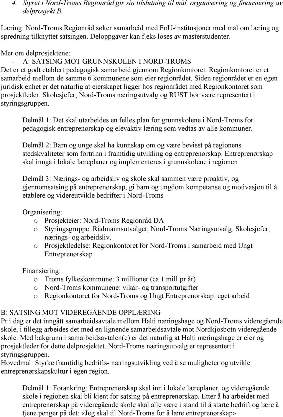 Mer om delprosjektene: - A: SATSING MOT GRUNNSKOLEN I NORD-TROMS Det er et godt etablert pedagogisk samarbeid gjennom Regionkontoret.