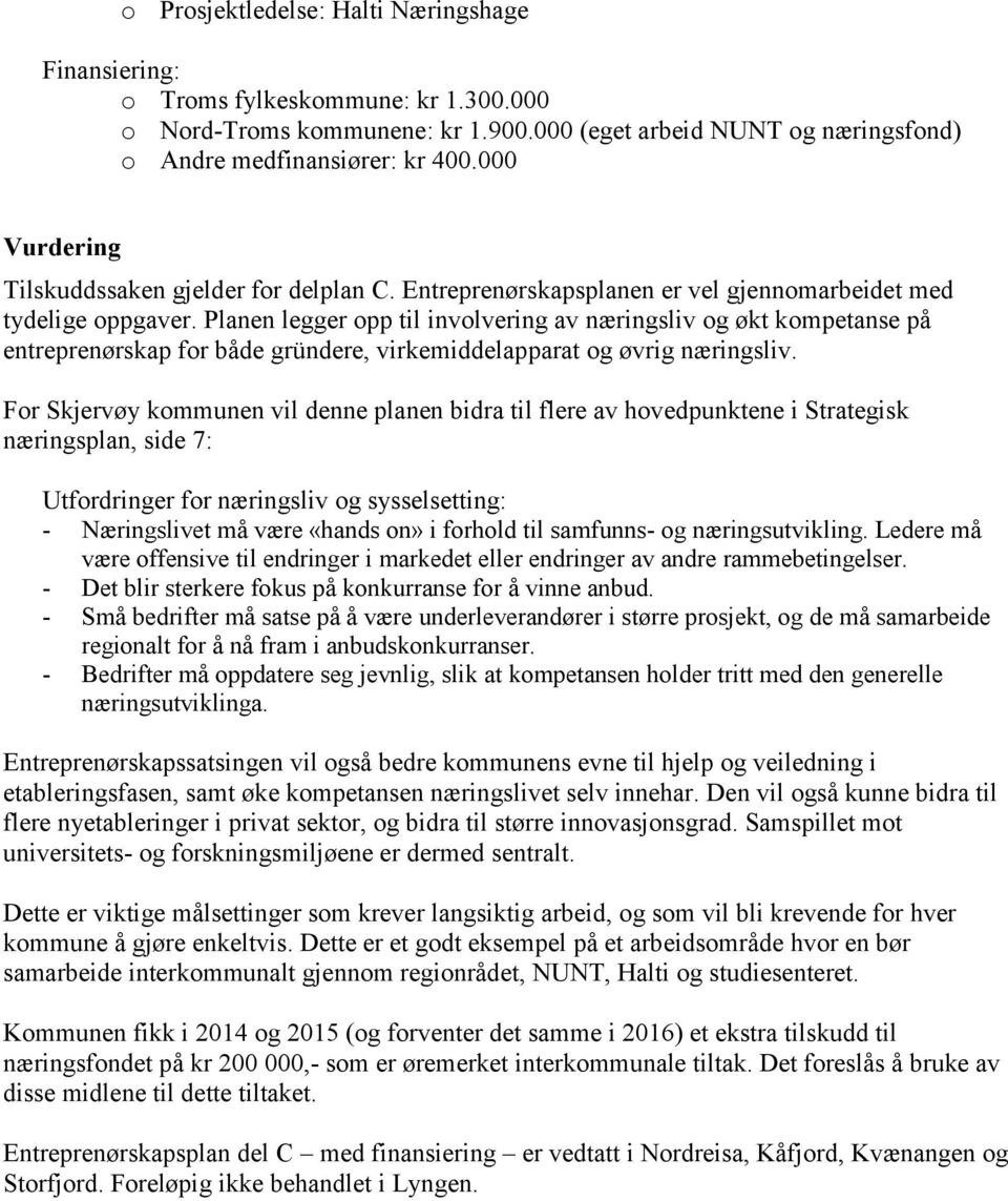 Planen legger opp til involvering av næringsliv og økt kompetanse på entreprenørskap for både gründere, virkemiddelapparat og øvrig næringsliv.