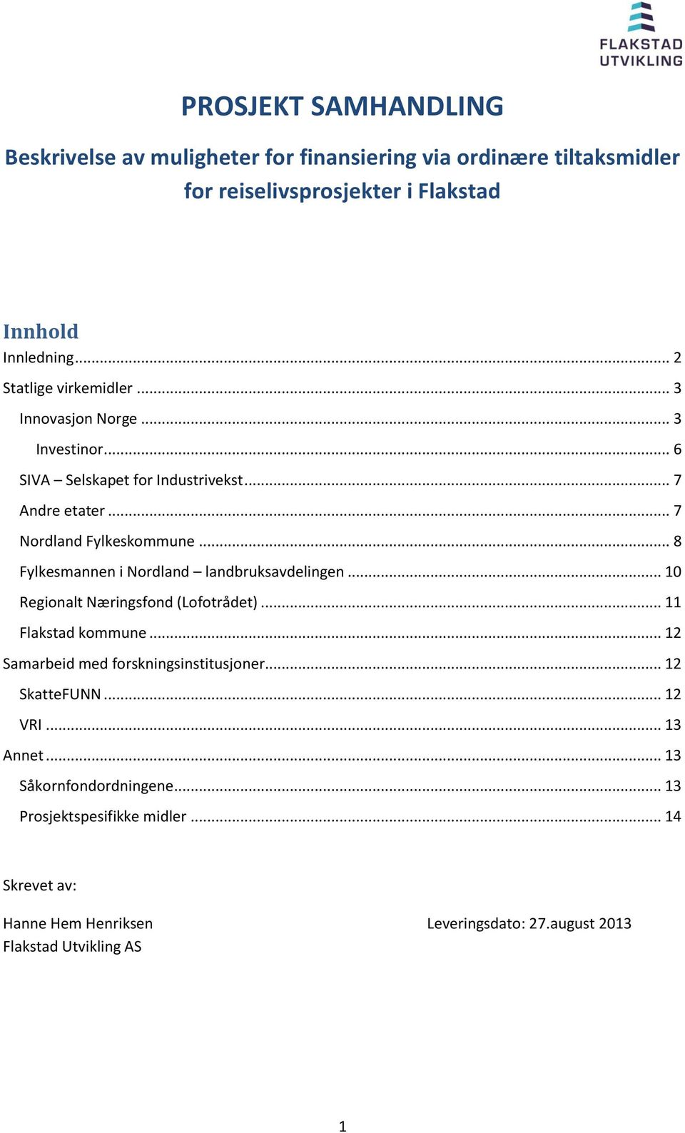 .. 8 Fylkesmannen i Nordland landbruksavdelingen... 10 Regionalt Næringsfond (Lofotrådet)... 11 Flakstad kommune... 12 Samarbeid med forskningsinstitusjoner.