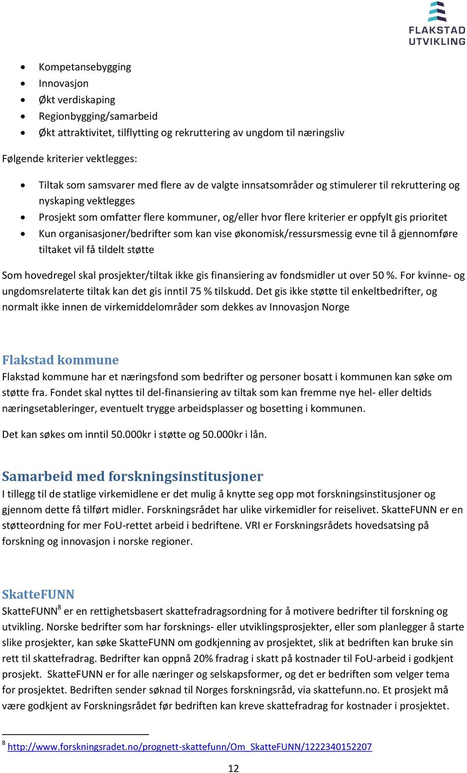 organisasjoner/bedrifter som kan vise økonomisk/ressursmessig evne til å gjennomføre tiltaket vil få tildelt støtte Som hovedregel skal prosjekter/tiltak ikke gis finansiering av fondsmidler ut over