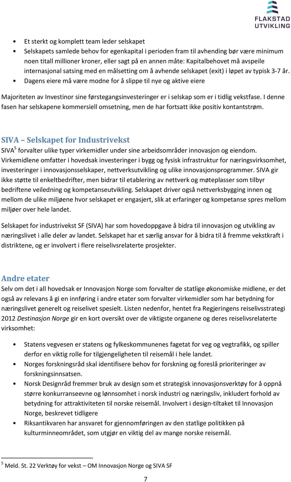 Dagens eiere må være modne for å slippe til nye og aktive eiere Majoriteten av Investinor sine førstegangsinvesteringer er i selskap som er i tidlig vekstfase.