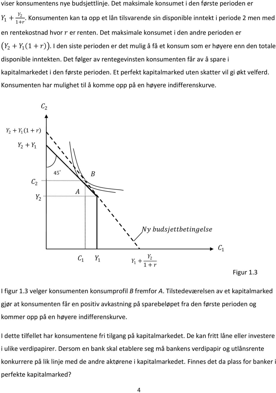 I den siste perioden er det mulig å få et konsum som er høyere enn den totale disponible inntekten. Det følger av rentegevinsten konsumenten får av å spare i kapitalmarkedet i den første perioden.