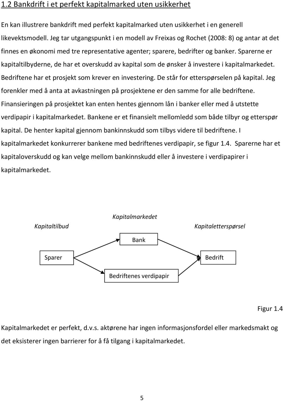 Sparerne er kapitaltilbyderne, de har et overskudd av kapital som de ønsker å investere i kapitalmarkedet. Bedriftene har et prosjekt som krever en investering. De står for etterspørselen på kapital.