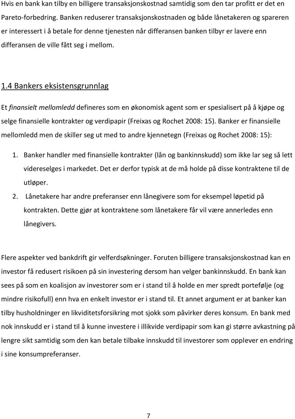 1.4 Bankers eksistensgrunnlag Et finansielt mellomledd defineres som en økonomisk agent som er spesialisert på å kjøpe og selge finansielle kontrakter og verdipapir (Freixas og Rochet 2008: 15).