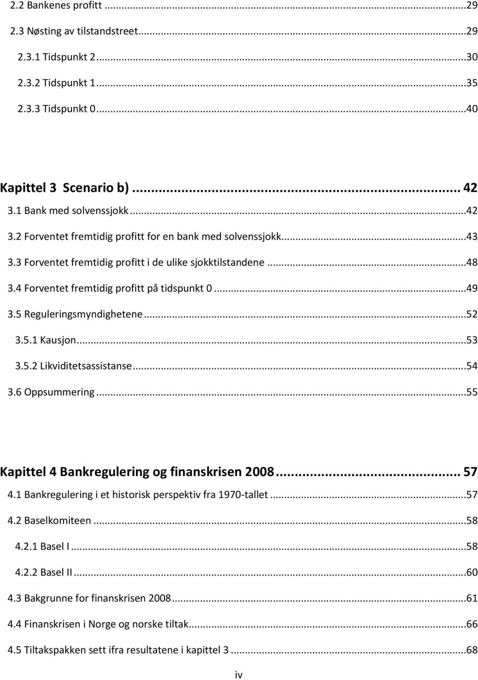 4 Forventet fremtidig profitt på tidspunkt 0...49 3.5 Reguleringsmyndighetene...52 3.5.1 Kausjon...53 3.5.2 Likviditetsassistanse...54 3.6 Oppsummering.