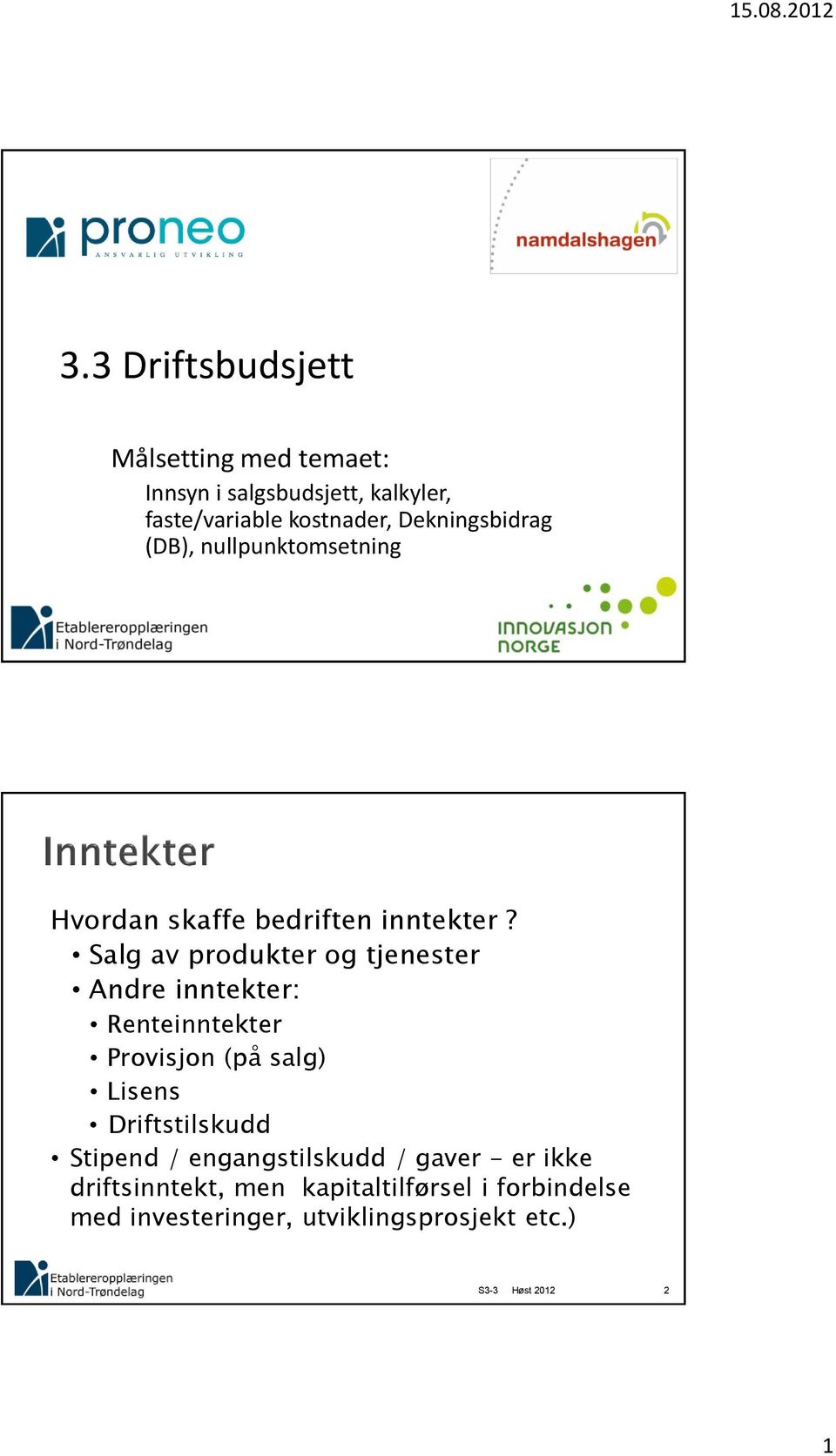 Salg av produkter og tjenester Andre inntekter: Renteinntekter Provisjon (på salg) Lisens Driftstilskudd