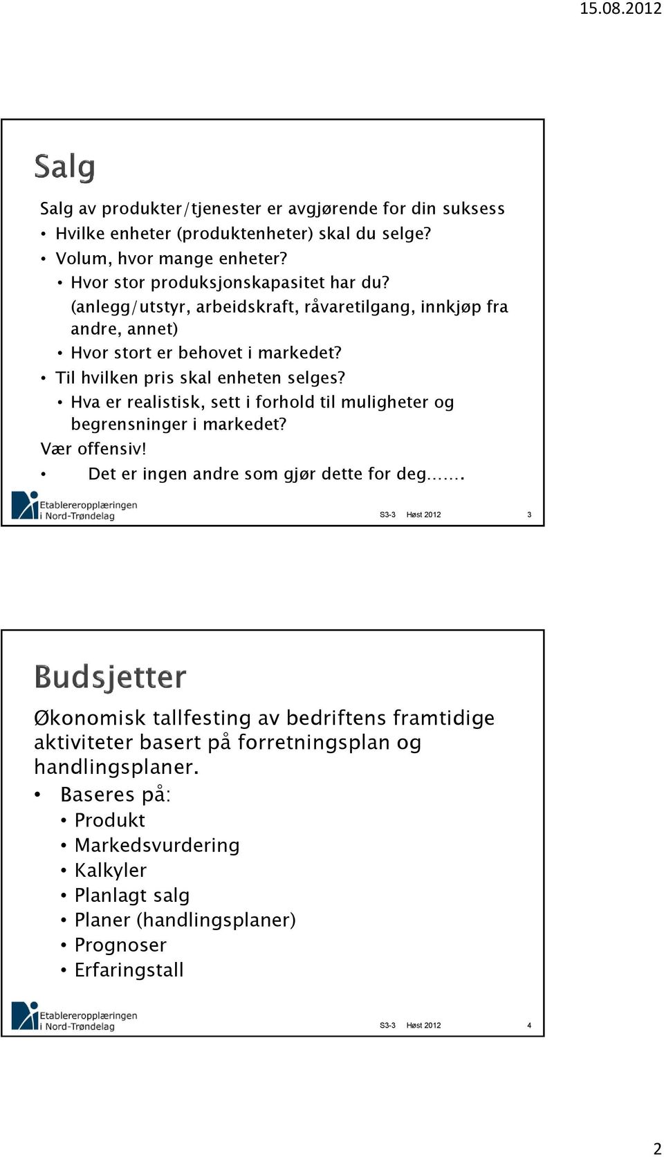 Til hvilken pris skal enheten selges? Hva er realistisk, sett i forhold til muligheter og begrensninger i markedet? Vær offensiv!