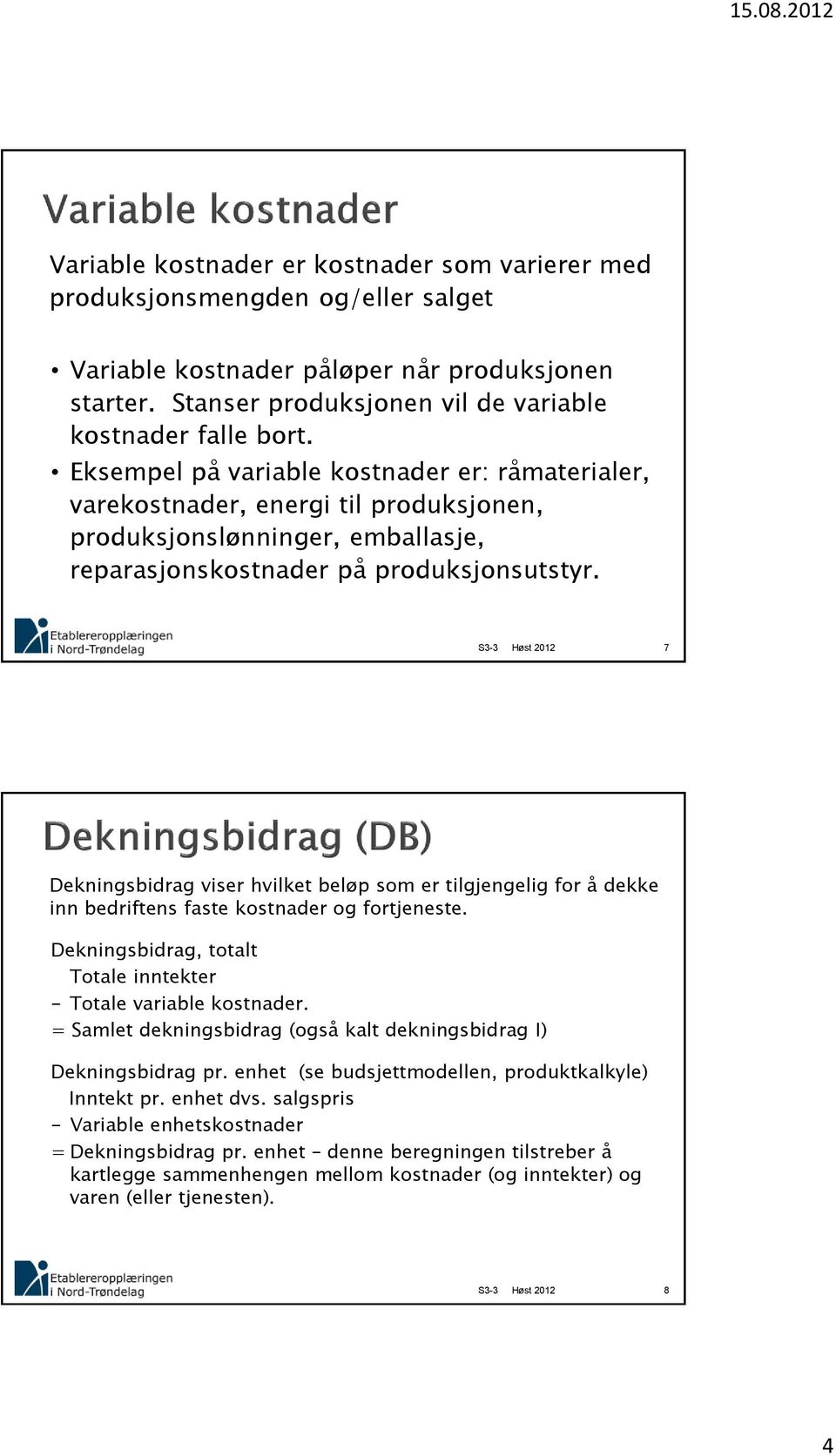 7 Dekningsbidrag viser hvilket beløp som er tilgjengelig for å dekke inn bedriftens faste kostnader og fortjeneste. Dekningsbidrag, totalt Totale inntekter - Totale variable kostnader.