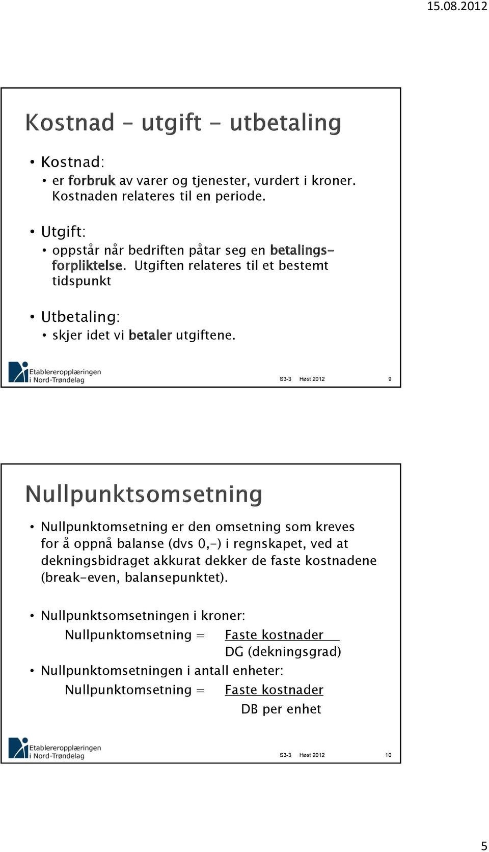 9 Nullpunktomsetning er den omsetning som kreves for å oppnå balanse (dvs 0,-) i regnskapet, ved at dekningsbidraget akkurat dekker de faste kostnadene