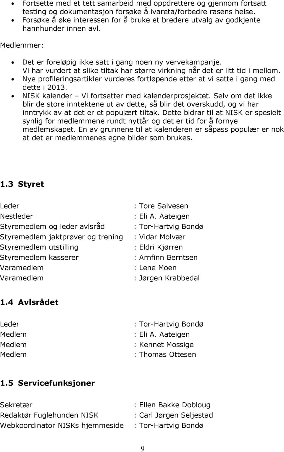 Vi har vurdert at slike tiltak har større virkning når det er litt tid i mellom. Nye profileringsartikler vurderes fortløpende etter at vi satte i gang med dette i 2013.