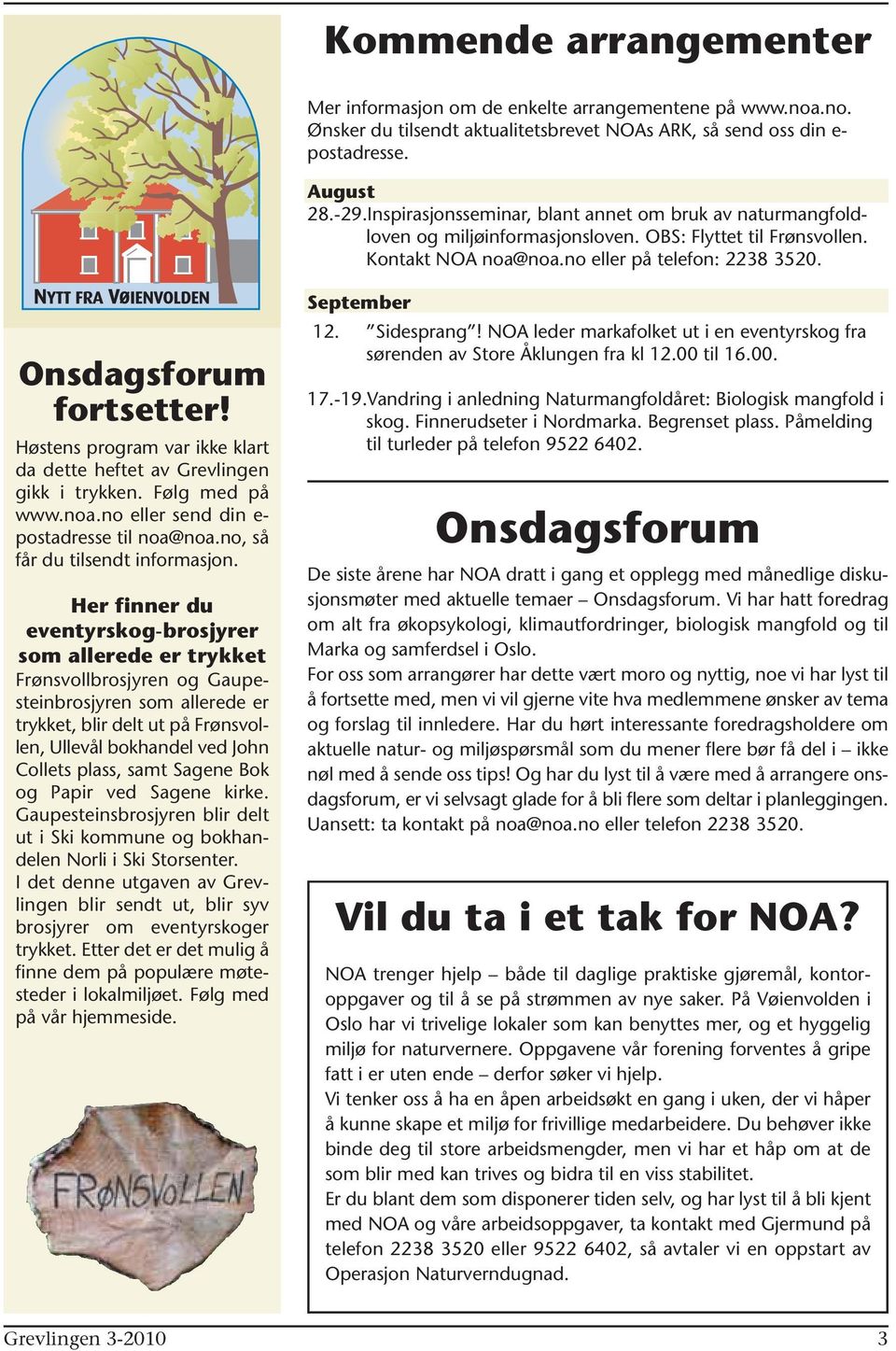 Høstens program var ikke klart da dette heftet av Grevlingen gikk i trykken. Følg med på www.noa.no eller send din e- postadresse til noa@noa.no, så får du tilsendt informasjon.