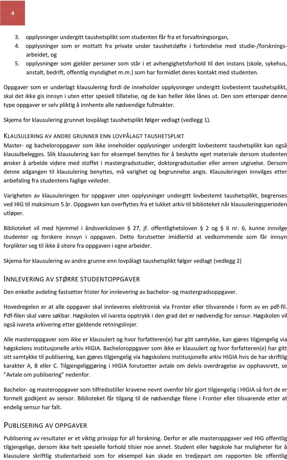 Oppgaver som er underlagt klausulering fordi de inneholder opplysninger undergitt lovbestemt taushetsplikt, skal det ikke gis innsyn i uten etter spesiell tillatelse, og de kan heller ikke lånes ut.