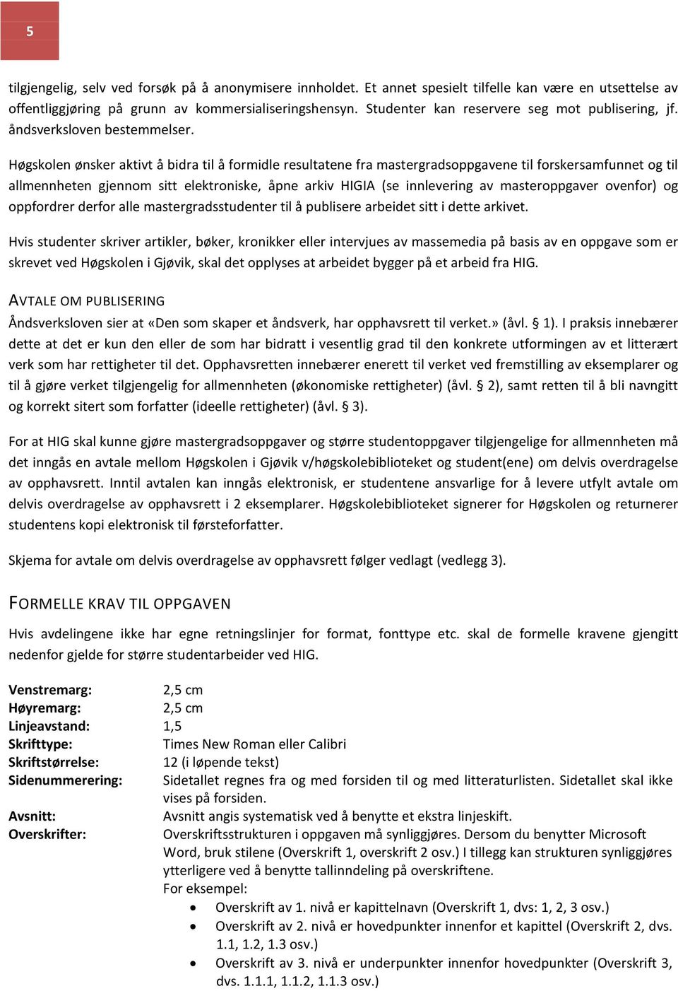 Høgskolen ønsker aktivt å bidra til å formidle resultatene fra mastergradsoppgavene til forskersamfunnet og til allmennheten gjennom sitt elektroniske, åpne arkiv HIGIA (se innlevering av