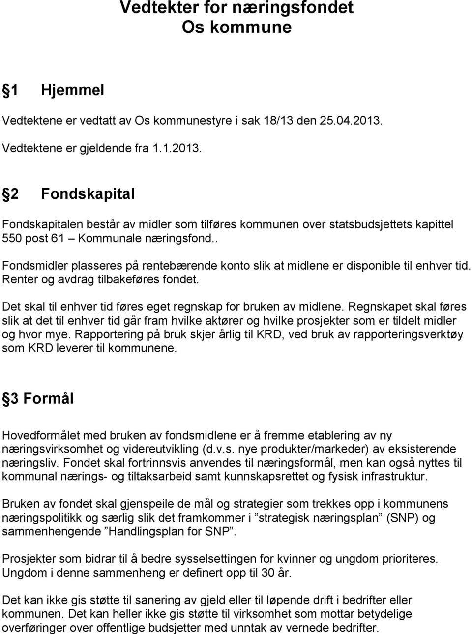 . Fondsmidler plasseres på rentebærende konto slik at midlene er disponible til enhver tid. Renter og avdrag tilbakeføres fondet. Det skal til enhver tid føres eget regnskap for bruken av midlene.