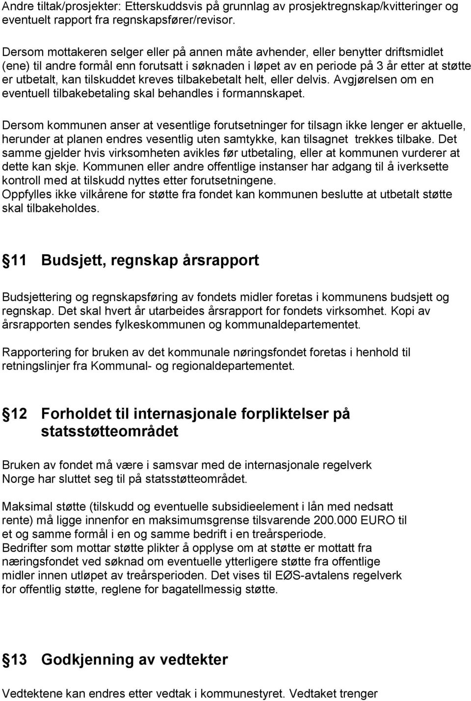 tilskuddet kreves tilbakebetalt helt, eller delvis. Avgjørelsen om en eventuell tilbakebetaling skal behandles i formannskapet.