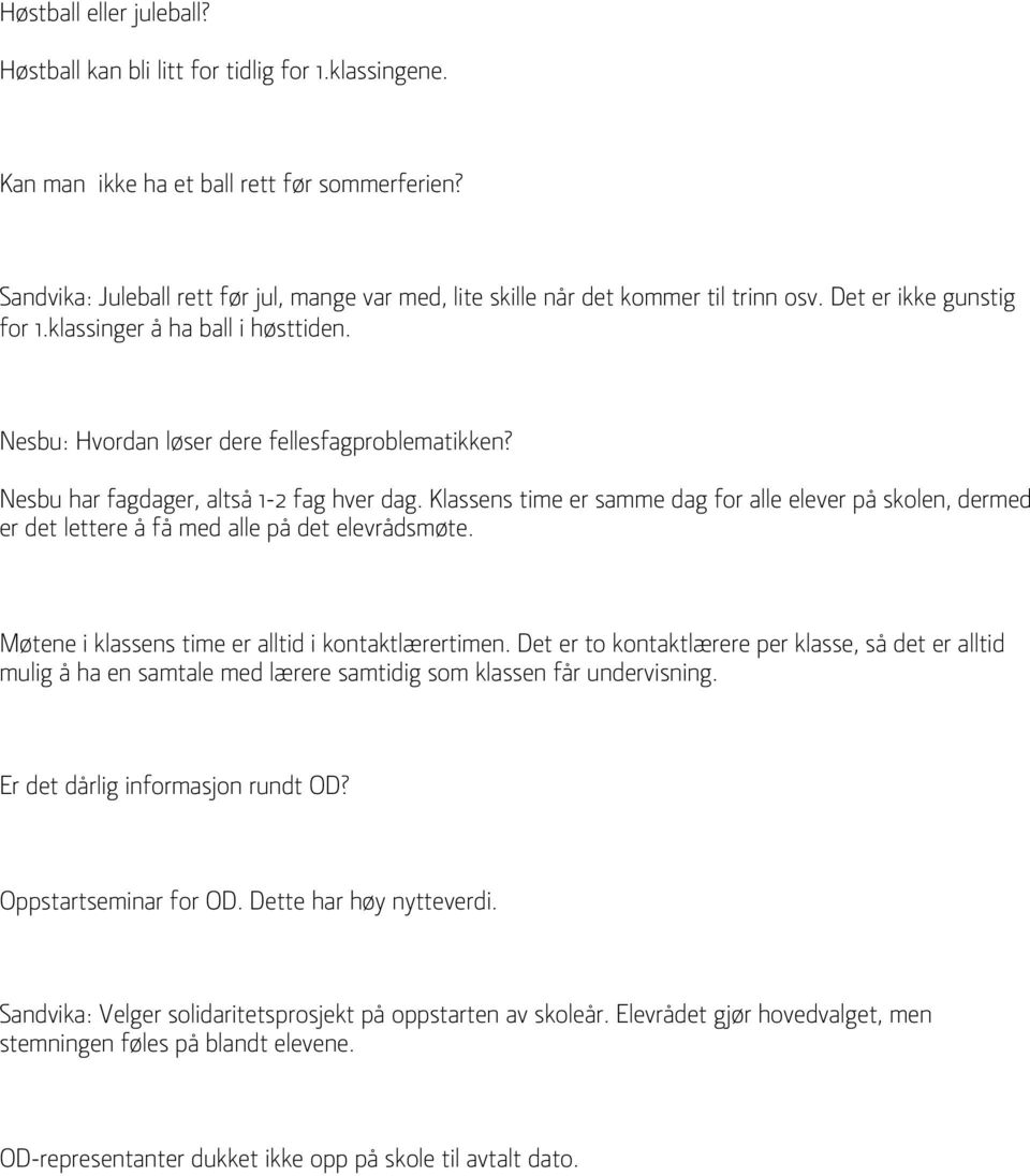 Nesbu har fagdager, altså 1-2 fag hver dag. Klassens time er samme dag for alle elever på skolen, dermed er det lettere å få med alle på det elevrådsmøte.