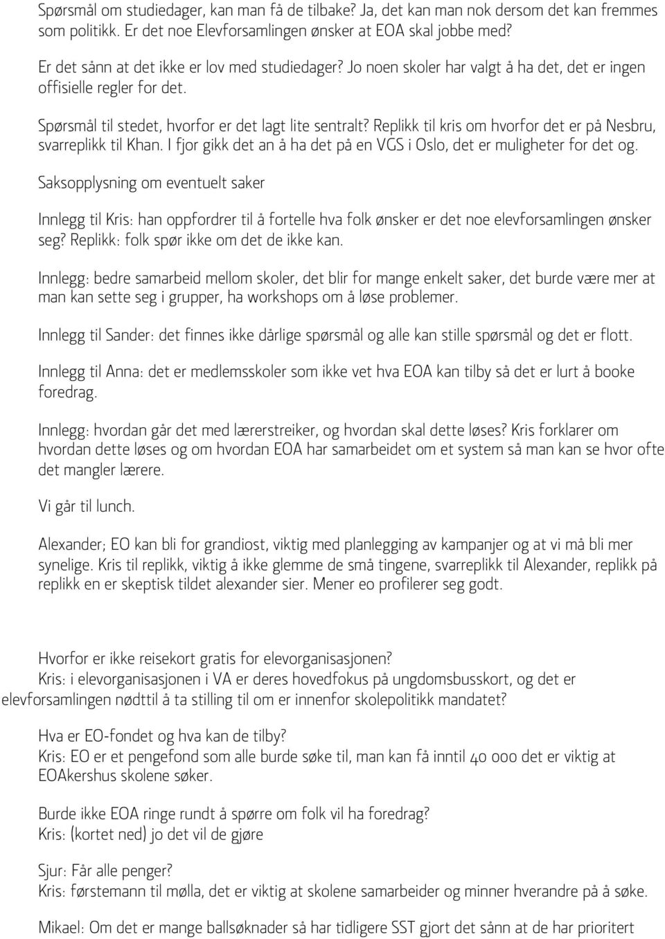 Replikk til kris om hvorfor det er på Nesbru, svarreplikk til Khan. I fjor gikk det an å ha det på en VGS i Oslo, det er muligheter for det og.