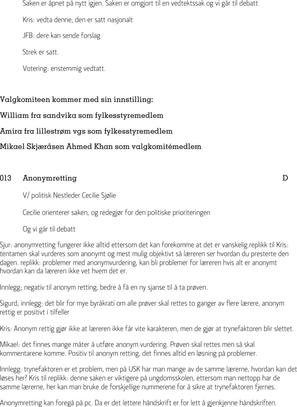 V/ politisk Nestleder Cecilie Sjølie Cecilie orienterer saken, og redegjør for den politiske prioriteringen Og vi går til debatt Sjur: anonymretting fungerer ikke alltid ettersom det kan forekomme at