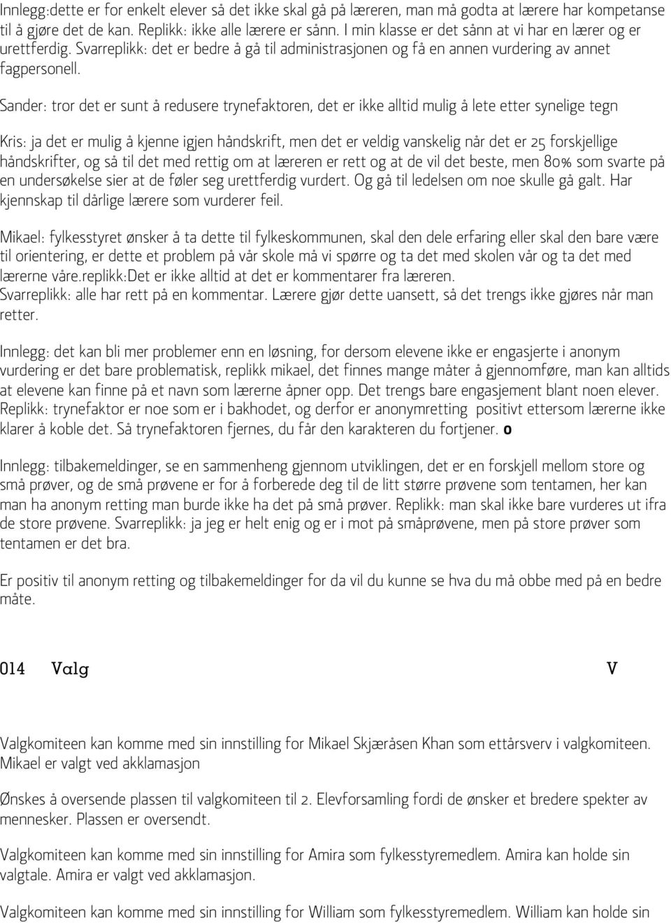 Sander: tror det er sunt å redusere trynefaktoren, det er ikke alltid mulig å lete etter synelige tegn Kris: ja det er mulig å kjenne igjen håndskrift, men det er veldig vanskelig når det er 25