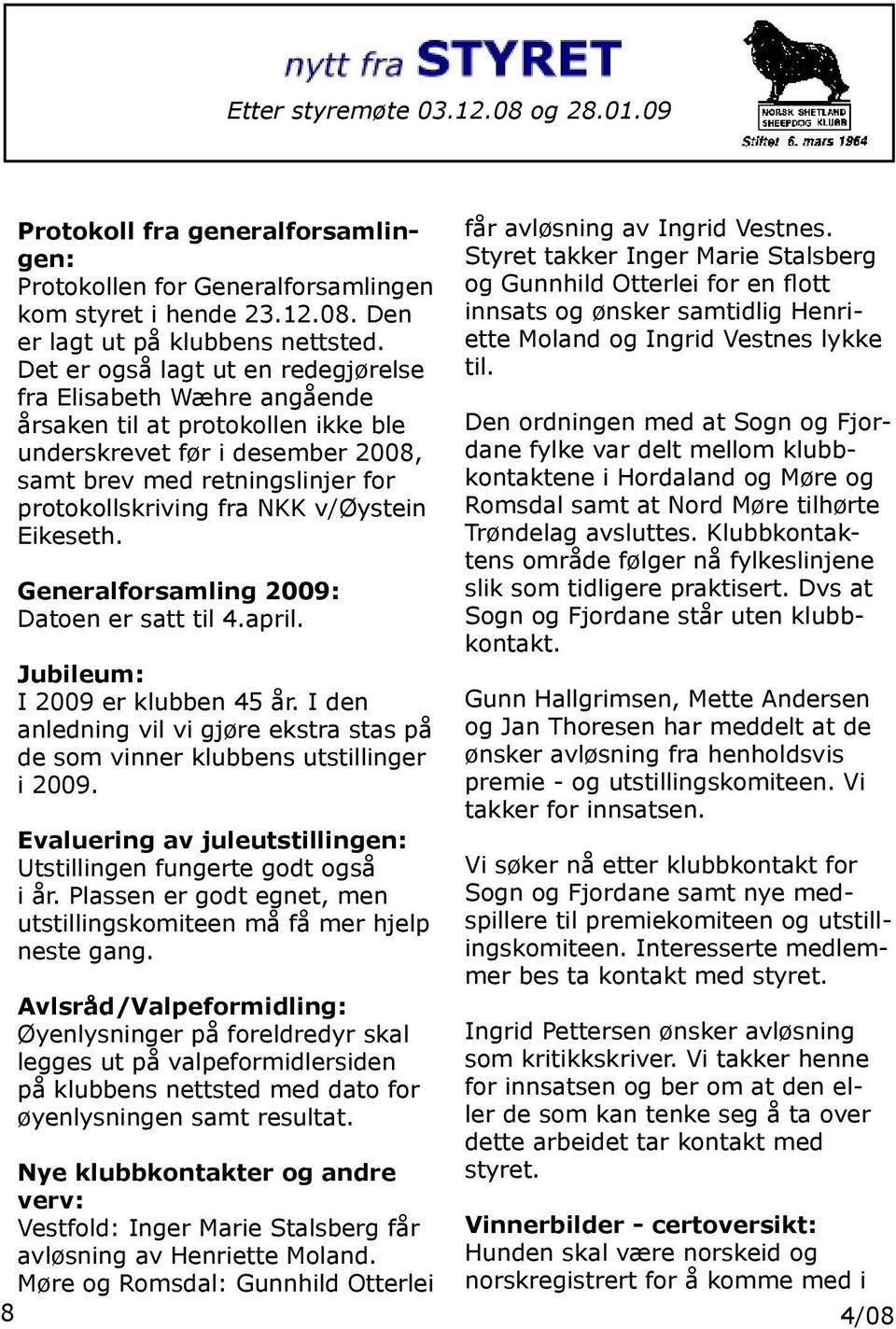 v/øystein Eikeseth. Generalforsamling 2009: Datoen er satt til 4.april. Jubileum: I 2009 er klubben 45 år. I den anledning vil vi gjøre ekstra stas på de som vinner klubbens utstillinger i 2009.