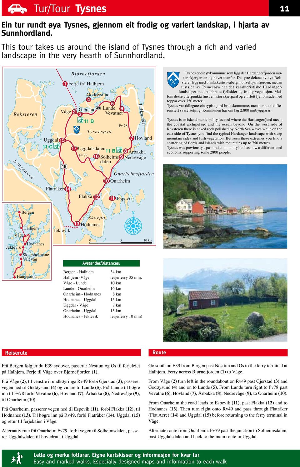 Reksteren Langenuen Bjørnefjorden 1 Ferje frå Halhjem Godøysund 4 5 49 Våge Gjerstad Lunde 6 2 3 Vevatnet 11 B Fv.78 Tysnesøya Uggdal 15 7 Hovland 11 C 17 Uggdalsdalen 11 B 8 Årbakka Fv.