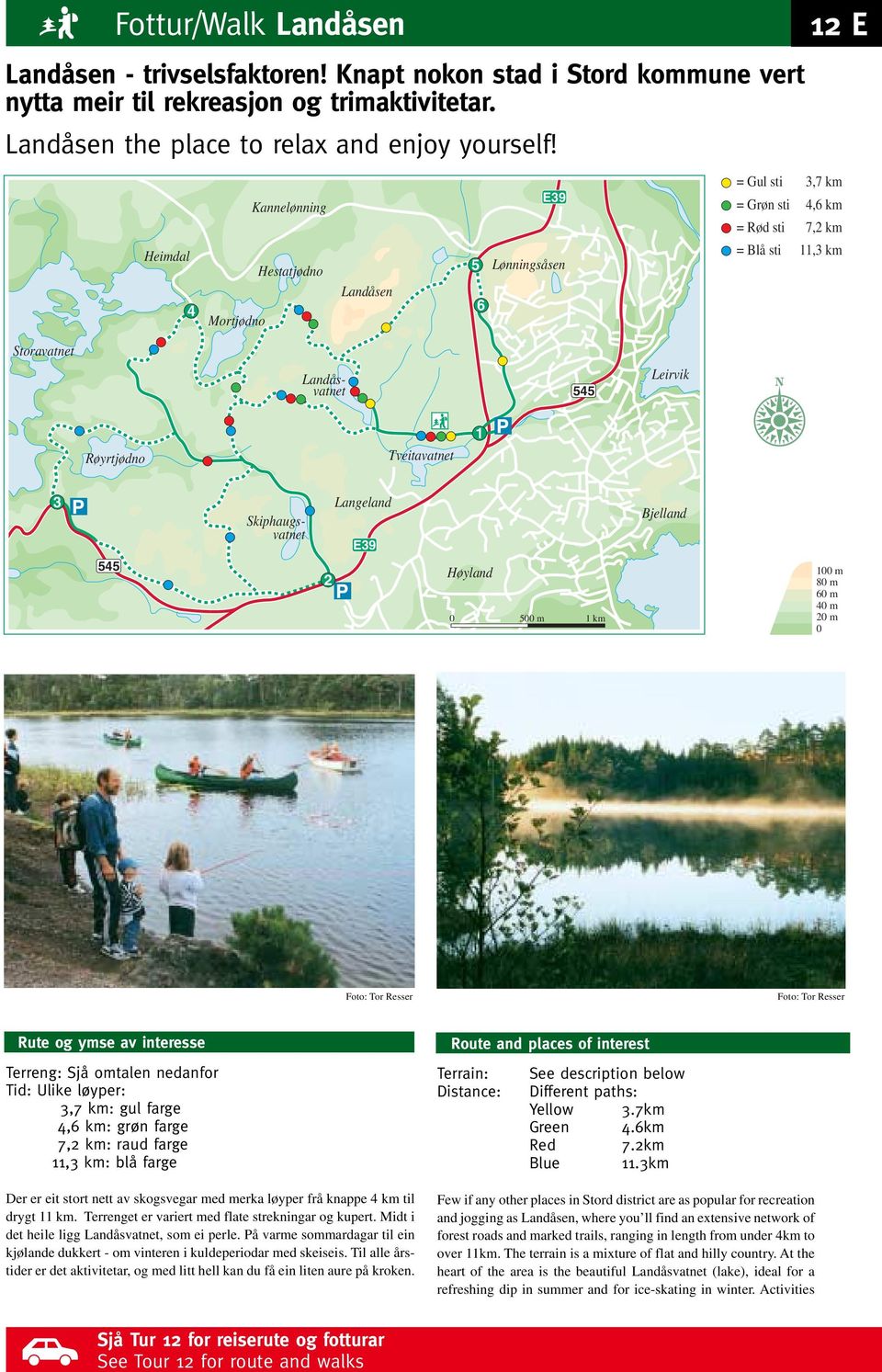 Heimdal 4 Mortjødno Kannelønning Hestatjødno Landåsen 5 6 E39 Lønningsåsen 12 E = Gul sti 3,7 km = Grøn sti 4,6 km = Rød sti 7,2 km = Blå sti 11,3 km Storavatnet Landåsvatnet 545 Leirvik Røyrtjødno