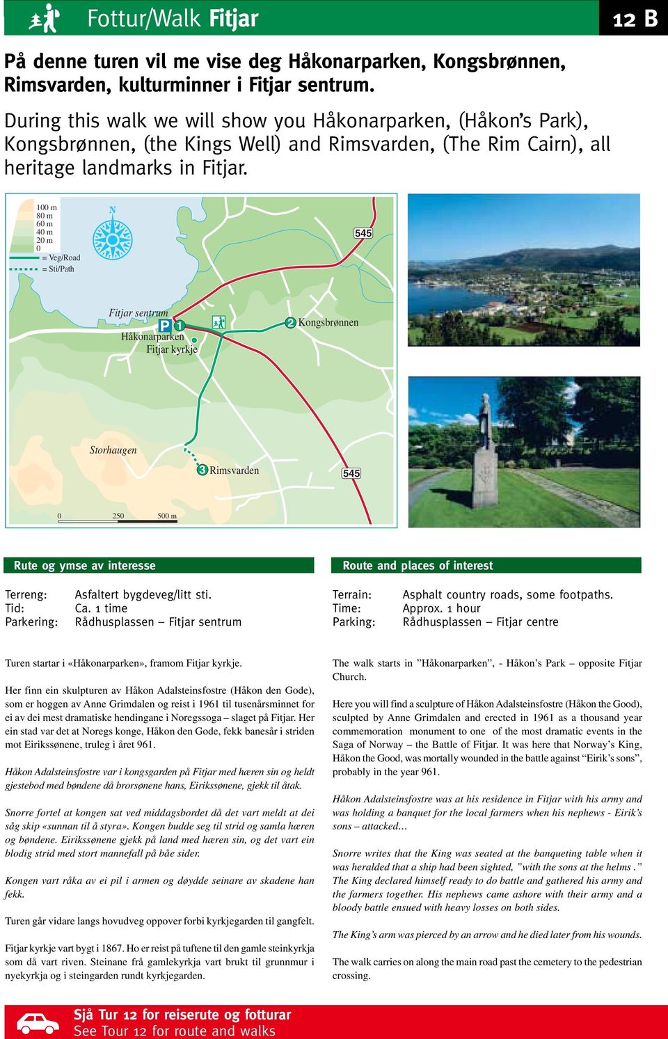 100 m 80 m 60 m 40 m 20 m 0 = Veg/Road = Sti/Path 545 Fitjar sentrum 1 Håkonarparken Fitjar kyrkje 2 Kongsbrønnen Storhaugen 3 Rimsvarden 545 0 250 500 m Rute og ymse av interesse Route and places of