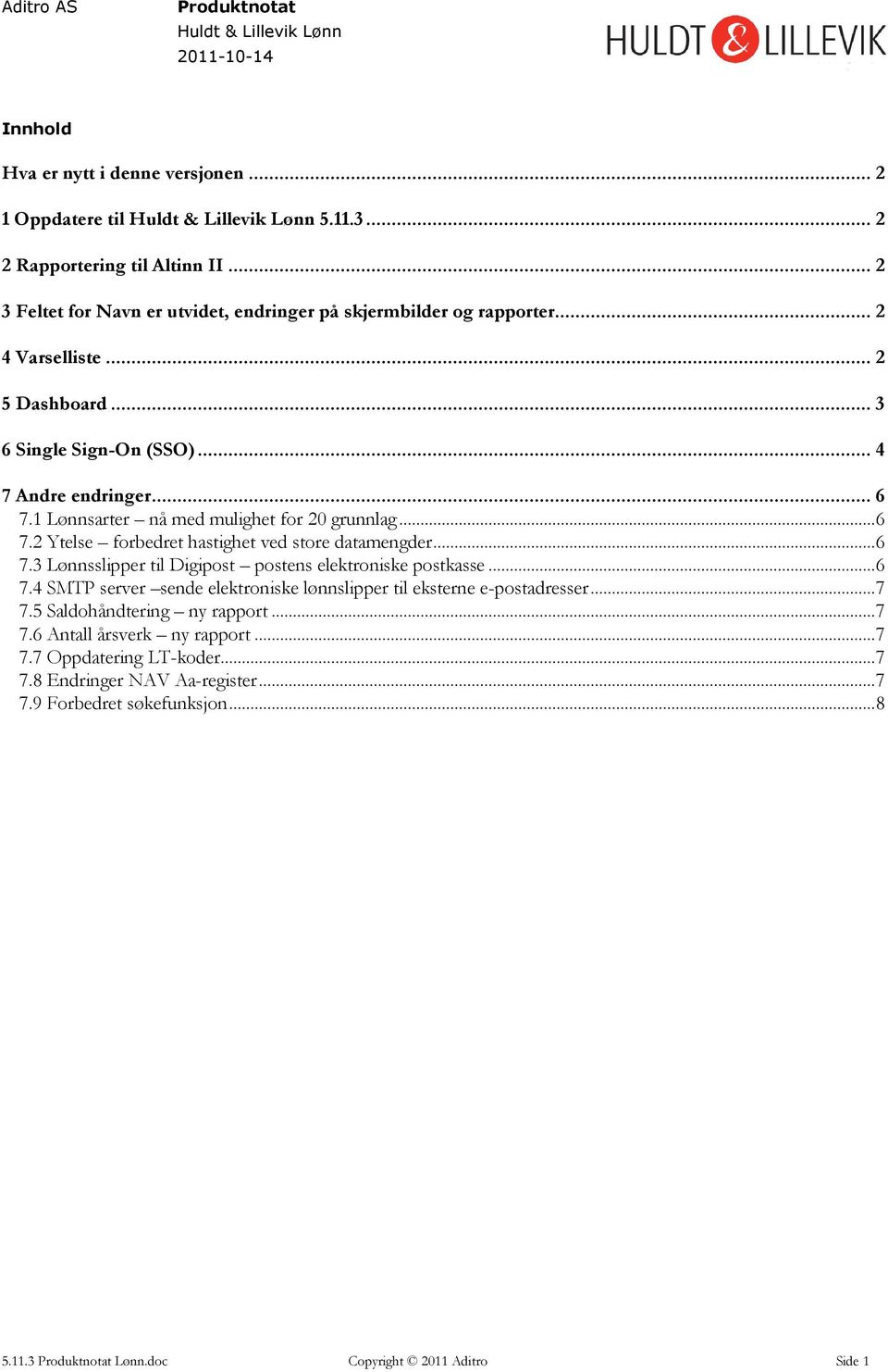 .. 6 7.3 Lønnsslipper til Digipost postens elektroniske postkasse... 6 7.4 SMTP server sende elektroniske lønnslipper til eksterne e-postadresser... 7 7.5 Saldohåndtering ny rapport.