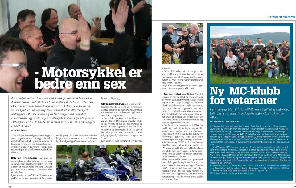 Selv er Kristiansen fascinert av motorsykler og skal ikke være verre enn soldatene som skapte overskrifter i VG ved å uttale at krig er bedre enn sex; - Da kan jeg heller si at motorsykkel er bedre