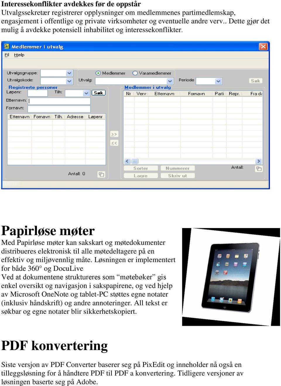 Papirløse møter Med Papirløse møter kan sakskart og møtedokumenter distribueres elektronisk til alle møtedeltagere på en effektiv og miljøvennlig måte.