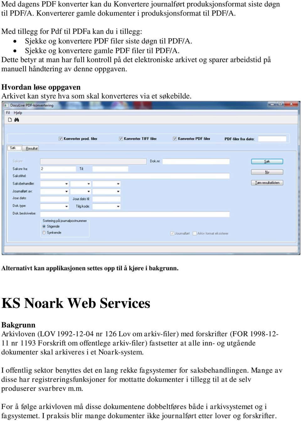 Dette betyr at man har full kontroll på det elektroniske arkivet og sparer arbeidstid på manuell håndtering av denne oppgaven.