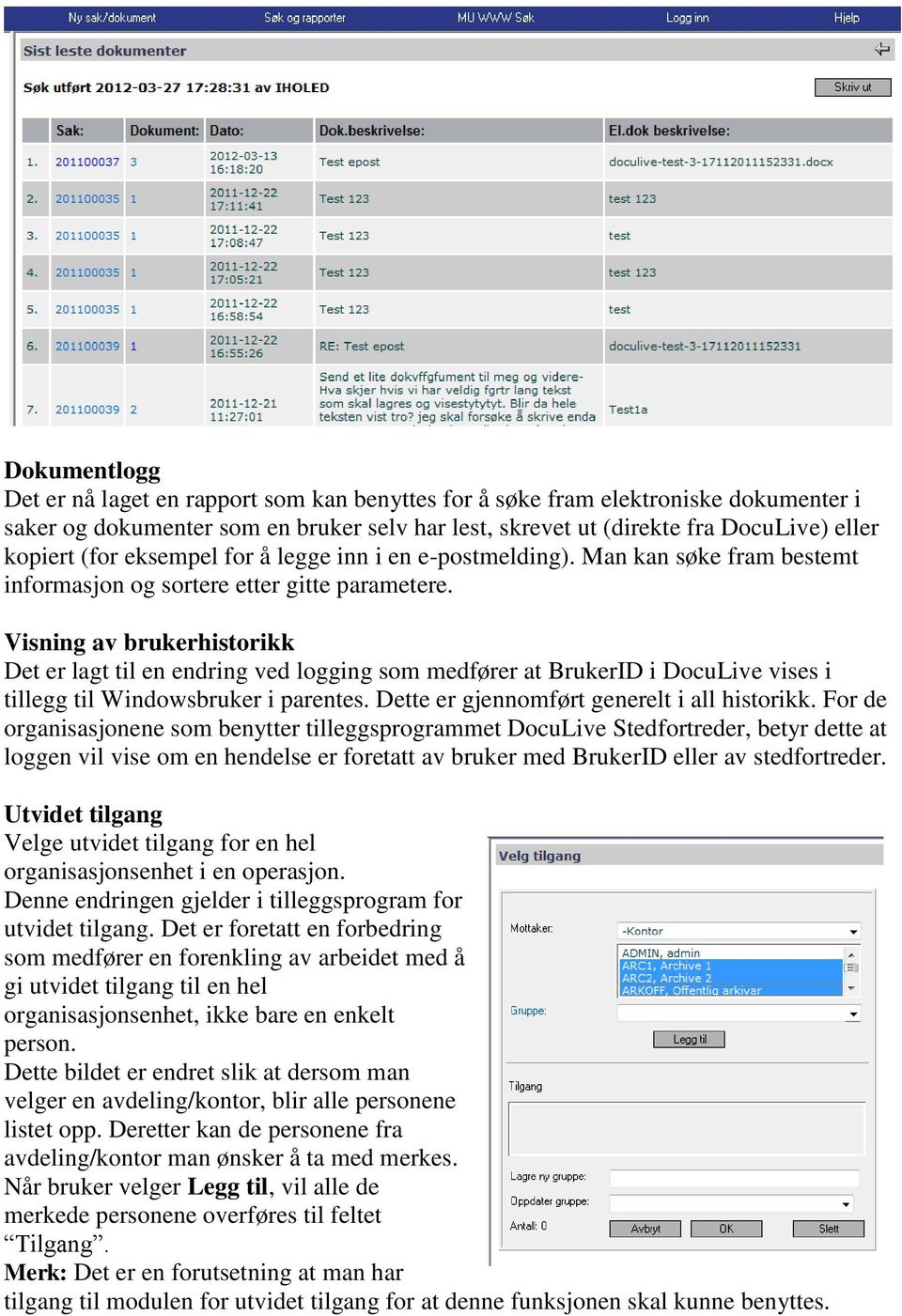 Visning av brukerhistorikk Det er lagt til en endring ved logging som medfører at BrukerID i DocuLive vises i tillegg til Windowsbruker i parentes. Dette er gjennomført generelt i all historikk.