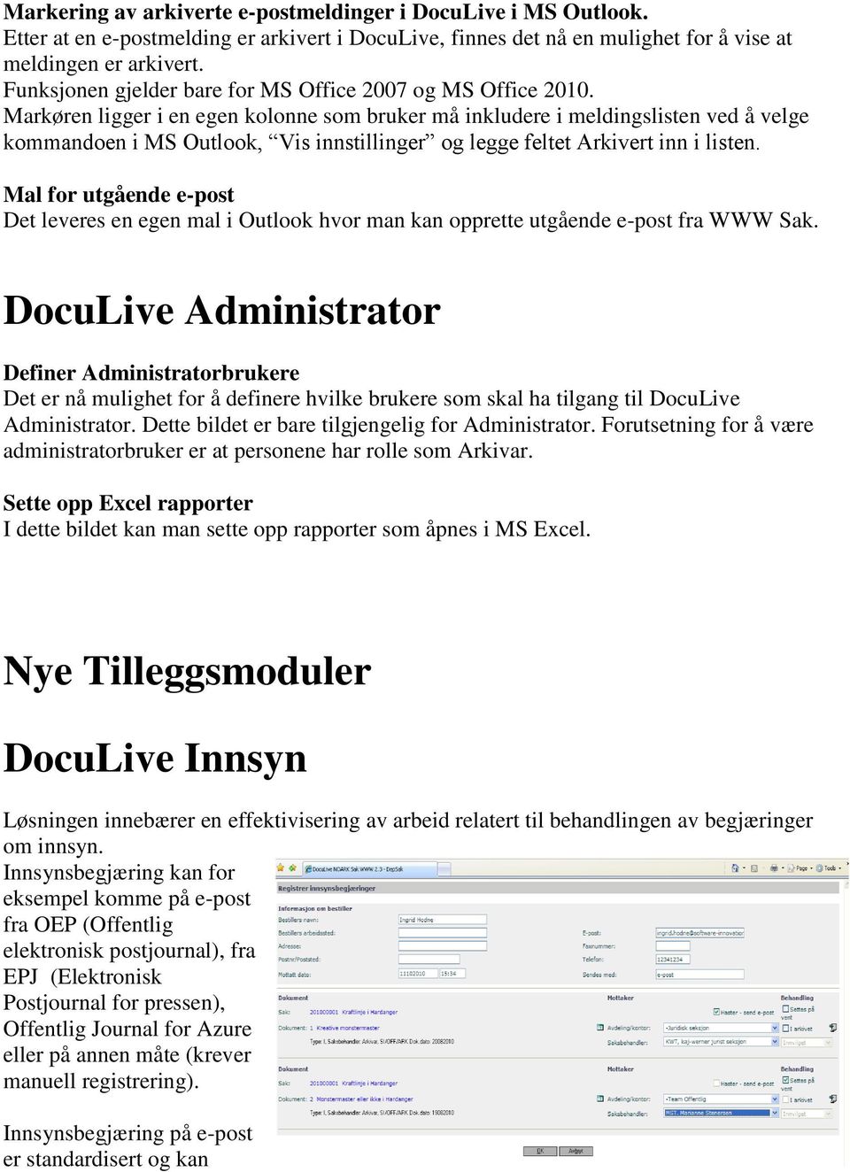 Markøren ligger i en egen kolonne som bruker må inkludere i meldingslisten ved å velge kommandoen i MS Outlook, Vis innstillinger og legge feltet Arkivert inn i listen.